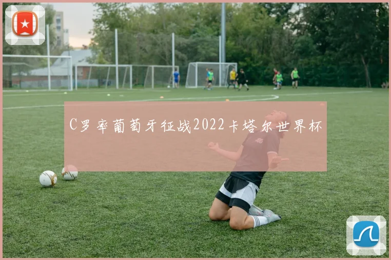 C罗率葡萄牙征战2022卡塔尔世界杯