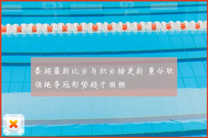 泰超最新比分与积分榜更新 曼谷联领跑争冠形势趋于明朗