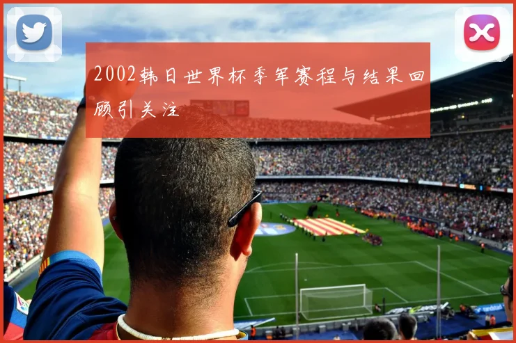 2002韩日世界杯季军赛程与结果回顾引关注