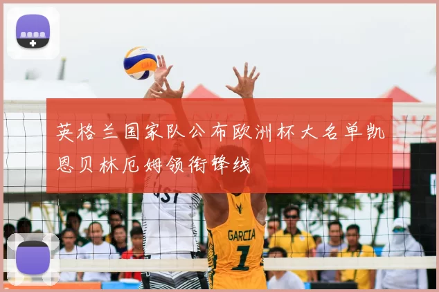 英格兰国家队公布欧洲杯大名单凯恩贝林厄姆领衔锋线