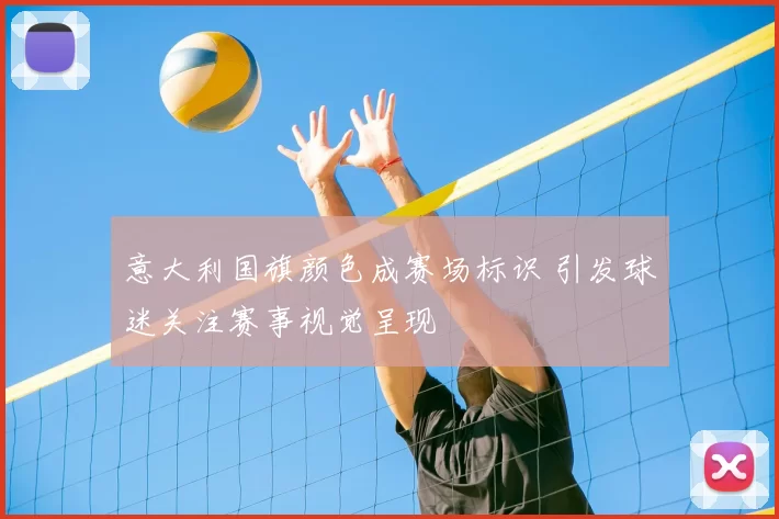 意大利国旗颜色成赛场标识 引发球迷关注赛事视觉呈现