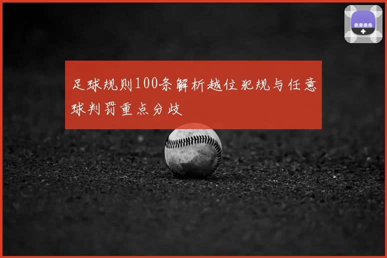 足球规则100条解析越位犯规与任意球判罚重点分歧